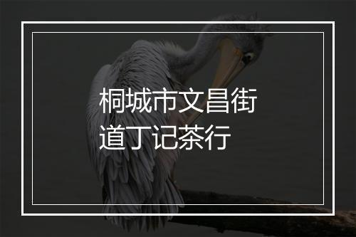 桐城市文昌街道丁记茶行