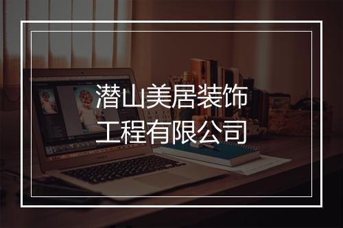 潜山美居装饰工程有限公司