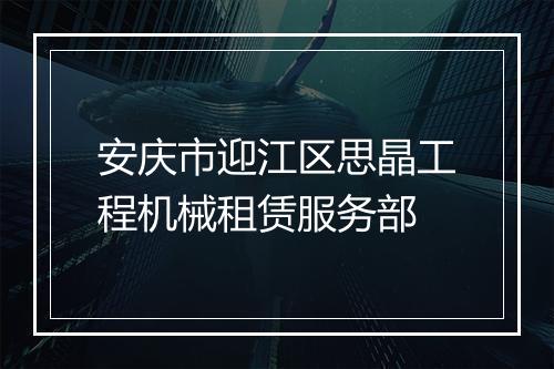 安庆市迎江区思晶工程机械租赁服务部