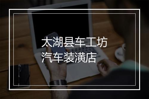 太湖县车工坊汽车装潢店