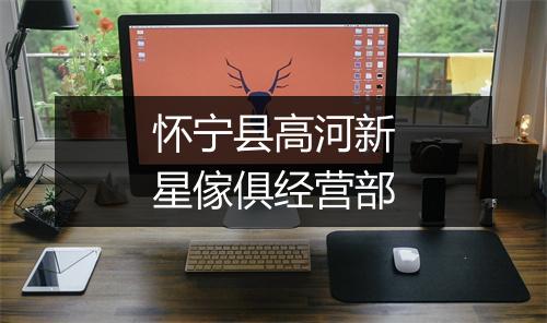 怀宁县高河新星傢俱经营部