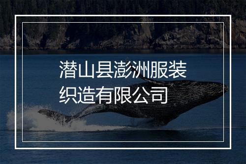 潜山县澎洲服装织造有限公司