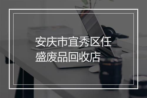 安庆市宜秀区任盛废品回收店