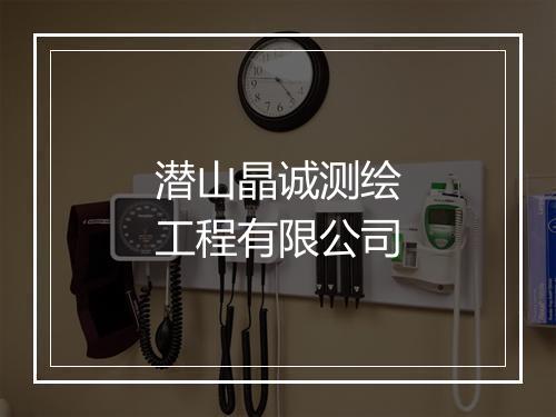 潜山晶诚测绘工程有限公司