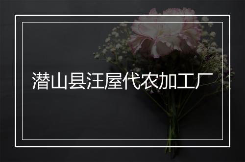 潜山县汪屋代农加工厂