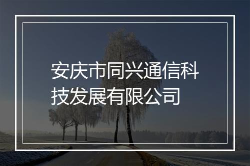 安庆市同兴通信科技发展有限公司