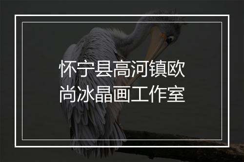 怀宁县高河镇欧尚冰晶画工作室