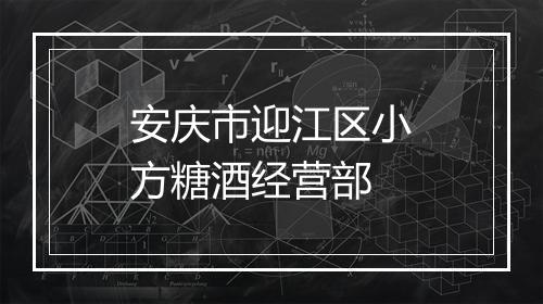 安庆市迎江区小方糖酒经营部