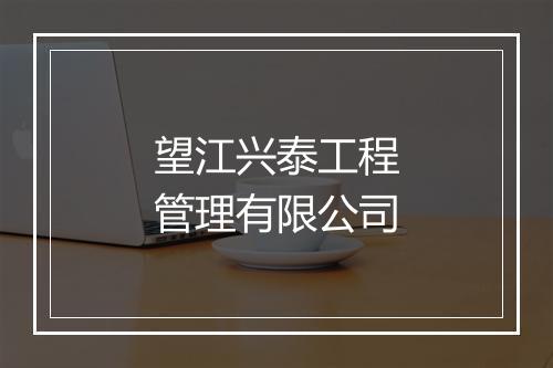望江兴泰工程管理有限公司