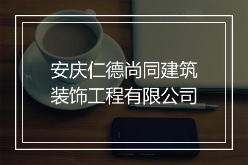 安庆仁德尚同建筑装饰工程有限公司
