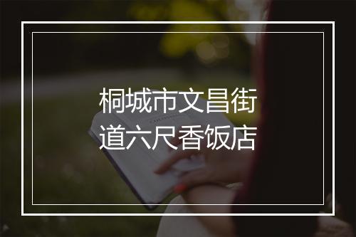 桐城市文昌街道六尺香饭店
