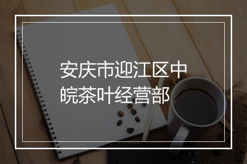 安庆市迎江区中皖茶叶经营部