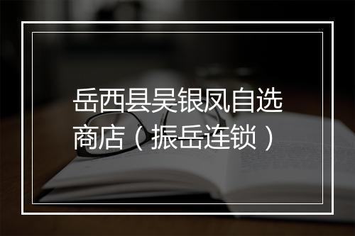 岳西县吴银凤自选商店（振岳连锁）