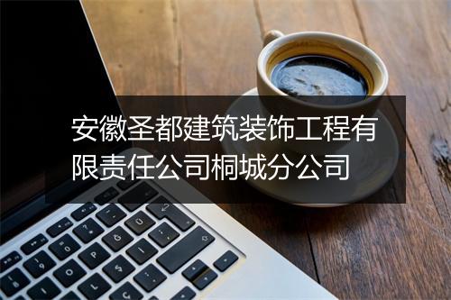 安徽圣都建筑装饰工程有限责任公司桐城分公司
