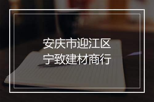 安庆市迎江区宁致建材商行