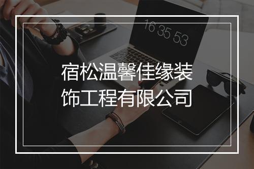 宿松温馨佳缘装饰工程有限公司