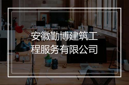 安徽勤博建筑工程服务有限公司