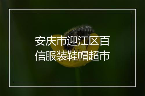 安庆市迎江区百信服装鞋帽超市