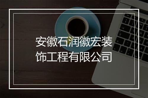 安徽石润徽宏装饰工程有限公司