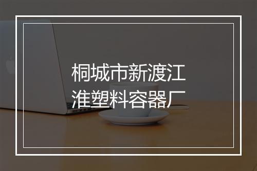桐城市新渡江淮塑料容器厂