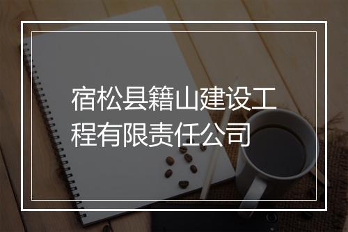 宿松县籍山建设工程有限责任公司