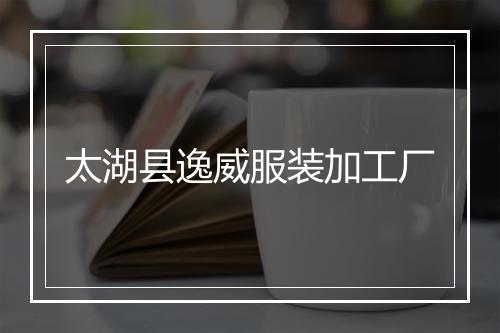 太湖县逸威服装加工厂