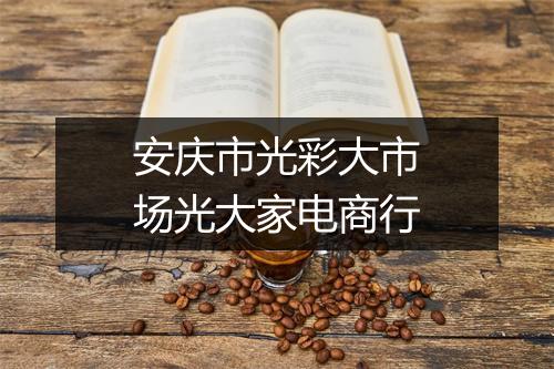 安庆市光彩大市场光大家电商行