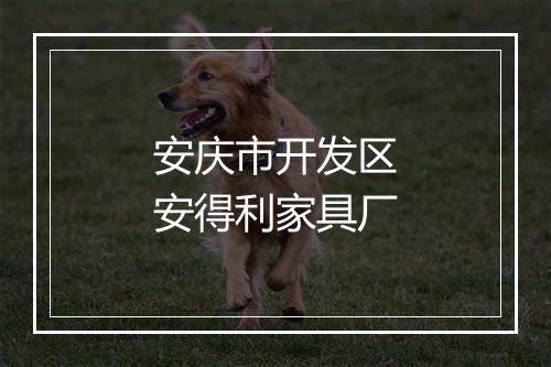安庆市开发区安得利家具厂