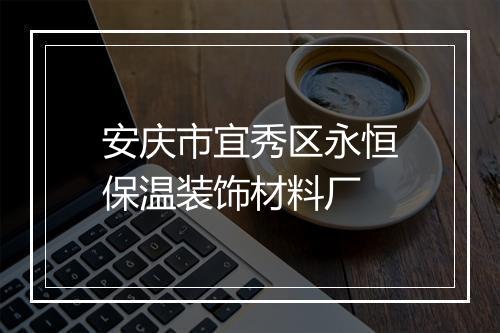 安庆市宜秀区永恒保温装饰材料厂