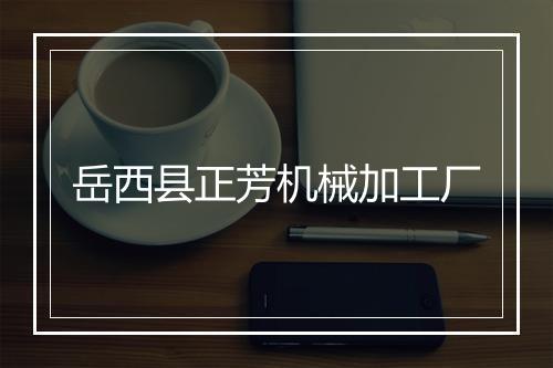 岳西县正芳机械加工厂