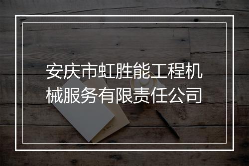 安庆市虹胜能工程机械服务有限责任公司