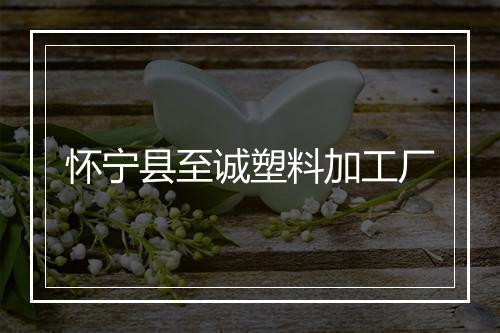 怀宁县至诚塑料加工厂