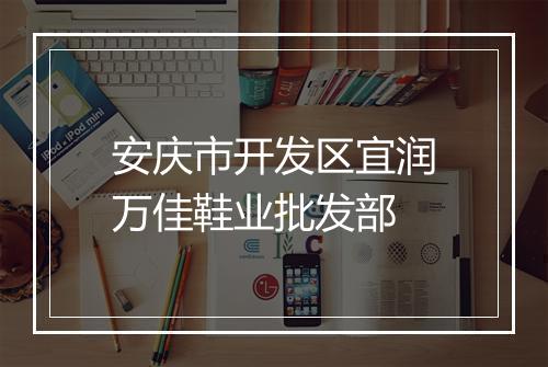 安庆市开发区宜润万佳鞋业批发部