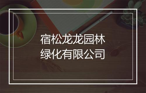 宿松龙龙园林绿化有限公司