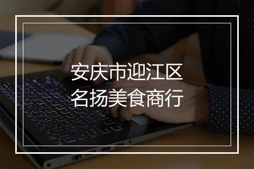 安庆市迎江区名扬美食商行