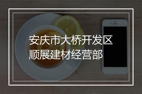 安庆市大桥开发区顺展建材经营部