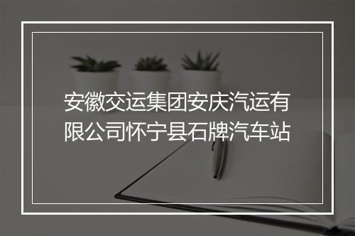 安徽交运集团安庆汽运有限公司怀宁县石牌汽车站