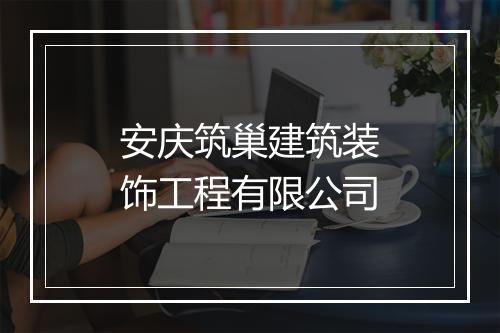 安庆筑巢建筑装饰工程有限公司