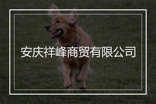 安庆祥峰商贸有限公司