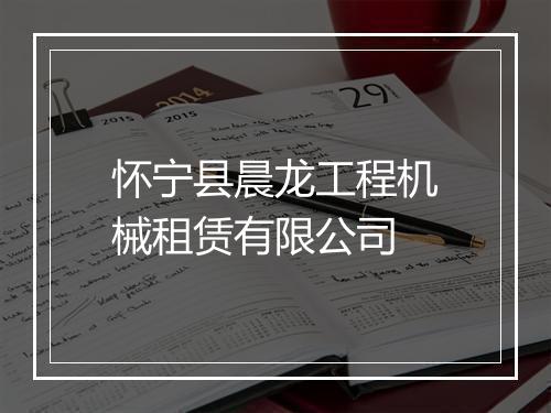 怀宁县晨龙工程机械租赁有限公司