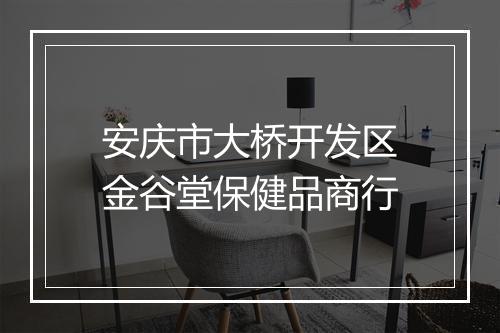 安庆市大桥开发区金谷堂保健品商行