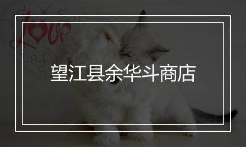 望江县余华斗商店