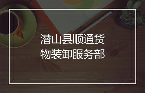 潜山县顺通货物装卸服务部