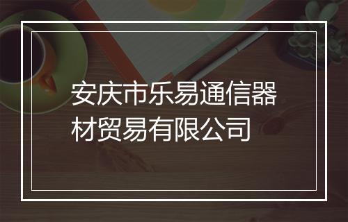 安庆市乐易通信器材贸易有限公司