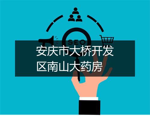 安庆市大桥开发区南山大药房