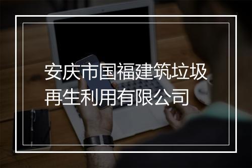 安庆市国福建筑垃圾再生利用有限公司