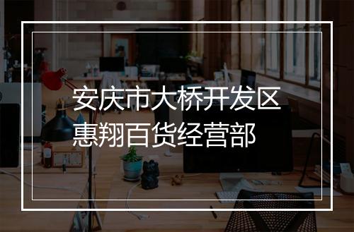 安庆市大桥开发区惠翔百货经营部