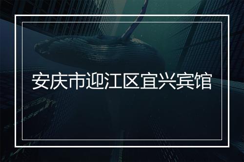 安庆市迎江区宜兴宾馆