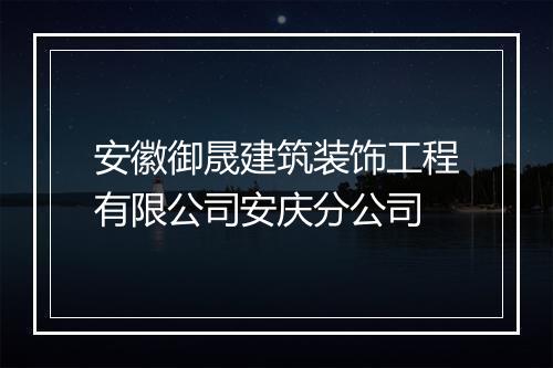 安徽御晟建筑装饰工程有限公司安庆分公司