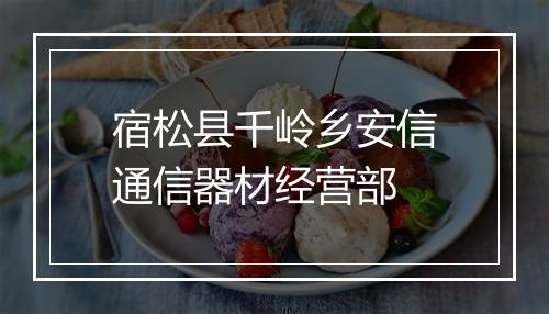 宿松县千岭乡安信通信器材经营部